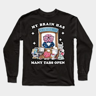 My brain has too many tabs open Long Sleeve T-Shirt